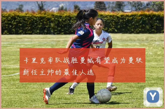 卡里克率队战胜曼城有望成为曼联新任主帅的最佳人选